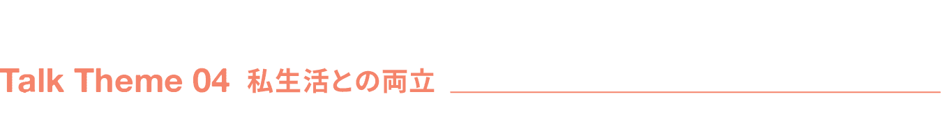 Talk Theme 04 私生活との両立