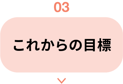 03｜これからの目標