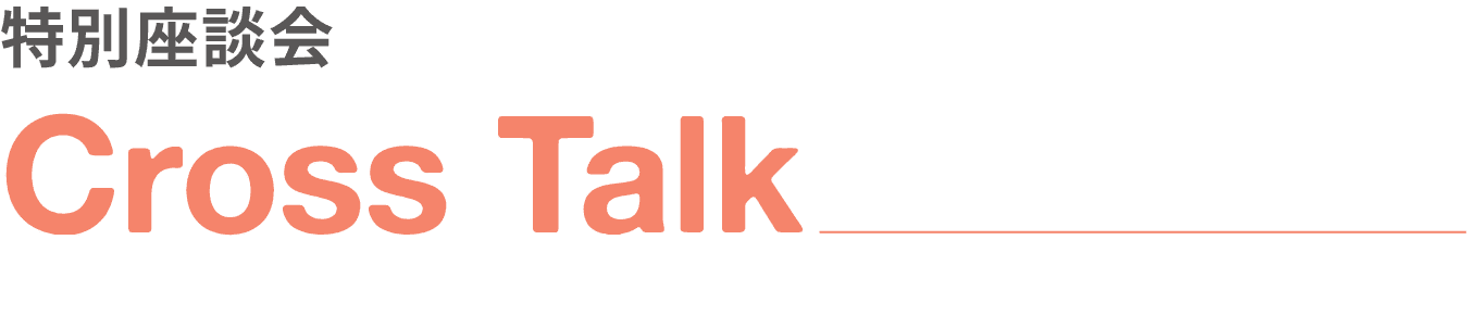 特別座談会｜Cross Talk