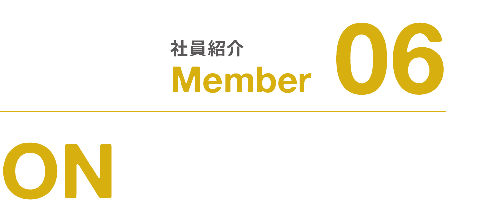 社員紹介｜Member｜06｜ON