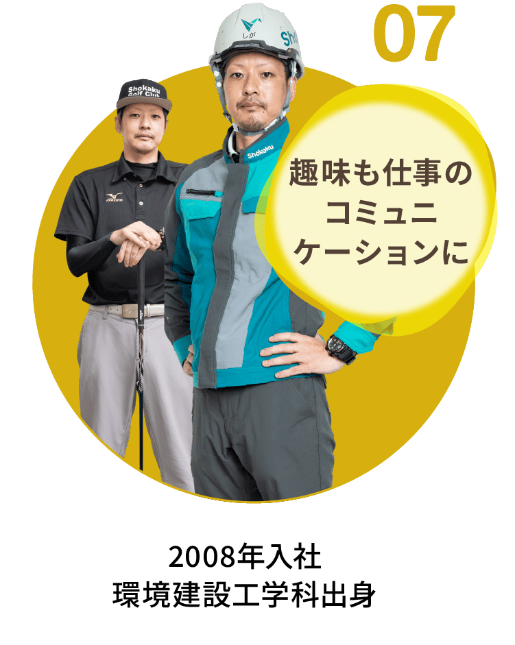 07｜趣味も仕事のコミュニケーションに｜2008年入社 環境建設工学科出身
